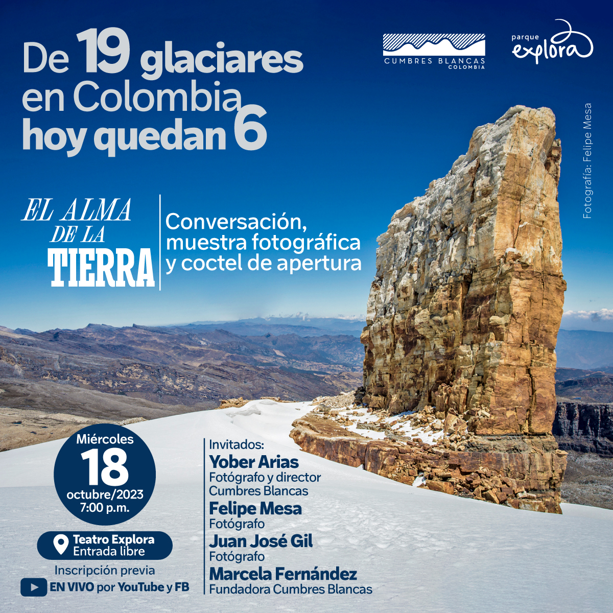 Foto. En la parte inferior de la imagen sobre un suelo cubierto de nieve aparece una formación rocosa de forma rectangular. Al fondo un valle desértico. En la parte izquierda de la imagen texto que dice: "De 19 glaciares en Colombia hoy quedan 6. El alma de la Tierra. Conversación, muestra fotográfica y coctel de apertura. Miércoles 18 de octubre de 2023 a las 7 de la noche. Teatro Explora. Entrada libre. Inscripción previa. En vivo por YouTube y Facebook. Invitados: Yober Arias, fotógrafo y director Cumbres Blancas. Felipe Mesa, fotógrafo. Juan José Gil, fotógrafo. Marcela Fernández, fundadora Cumbres Blancas".