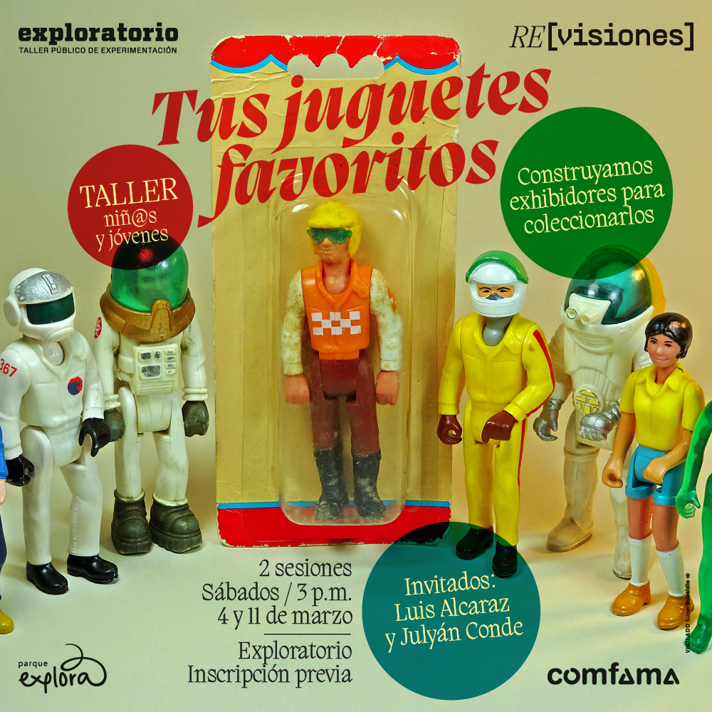 Fotografía. Aparecen de pie 8 muñecos de juguete. Unos tienen figuras humanas, otras de astronauta y otras de robot. El del medio está guardado en su empaque. En la parte superior de la imagen texto que dice: "Taller niñas, niños y jóvenes. Tus juguetes favoritos. Construyamos exhibidores para coleccionarlos". En la parte inferior texto que dice: "2 sesiones. Sábados 4 y 11 de marzo a las 3 de la tarde. Exploratorio. Inscripción previa. Invitados: Luis Alcaraz y Julyán Conde".