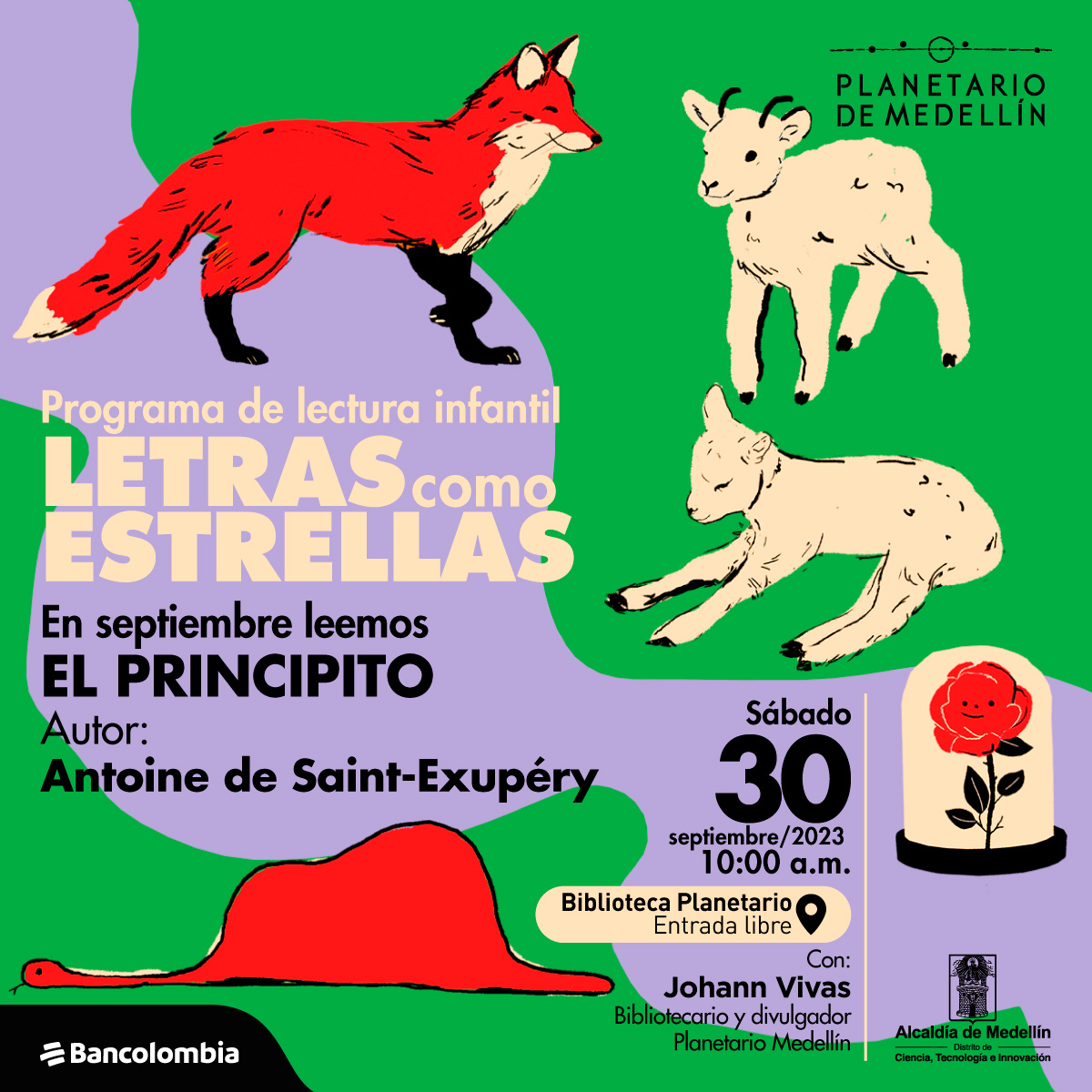 Ilustración. Aparecen distribuidos a lo largo de la imagen un zorro, un carnero, una oveja, una rosa con biombo encima y una boa que se tragó un elefante. En la parte izquierda de la imagen texto que dice: "Programa de lectura infantil. Letras como estrellas. En septiembre leemos El principito. Autor: Antoine de Saint-Exupéry. Sábado 30 de septiembre de 2023. 10 de la mañana. Biblioteca Planetario, entrada libre. Con: Johann Vivas, bibliotecario y divulgador Planetario Medellín".