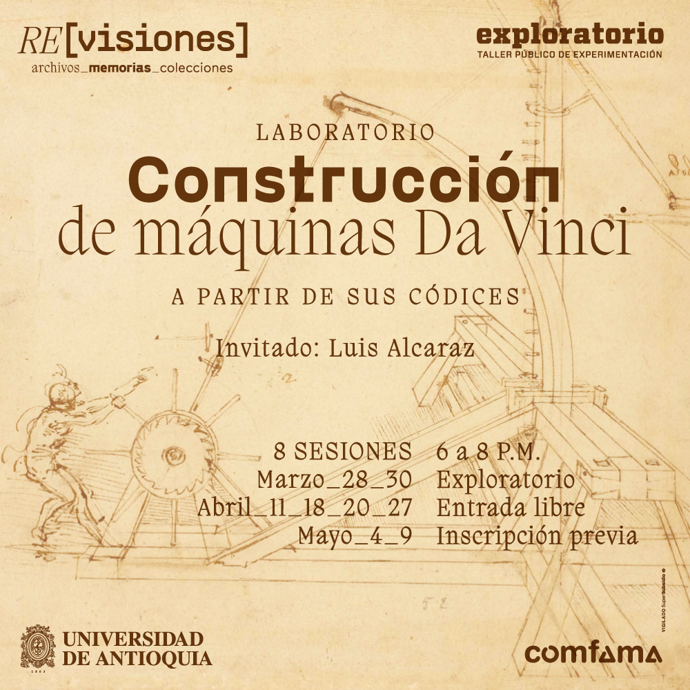 Ilustración. Aparecen seis dibujos de máquinas hechos por Leonardo da Vinci, compuestas principalmente por poleas, como un molino. En el centro de la imagen texto que dice: "Laboratorio. Construcción de máquinas Da Vinci a partir de sus códices. Invitado: Luis Alcaraz. 8 sesiones. Marzo 28 y 30. Abril 11, 18, 20 y 27. Mayo 4 y 8. De 6 a 8 de la noche. Exploratorio. Entrada libre con inscripción previa".