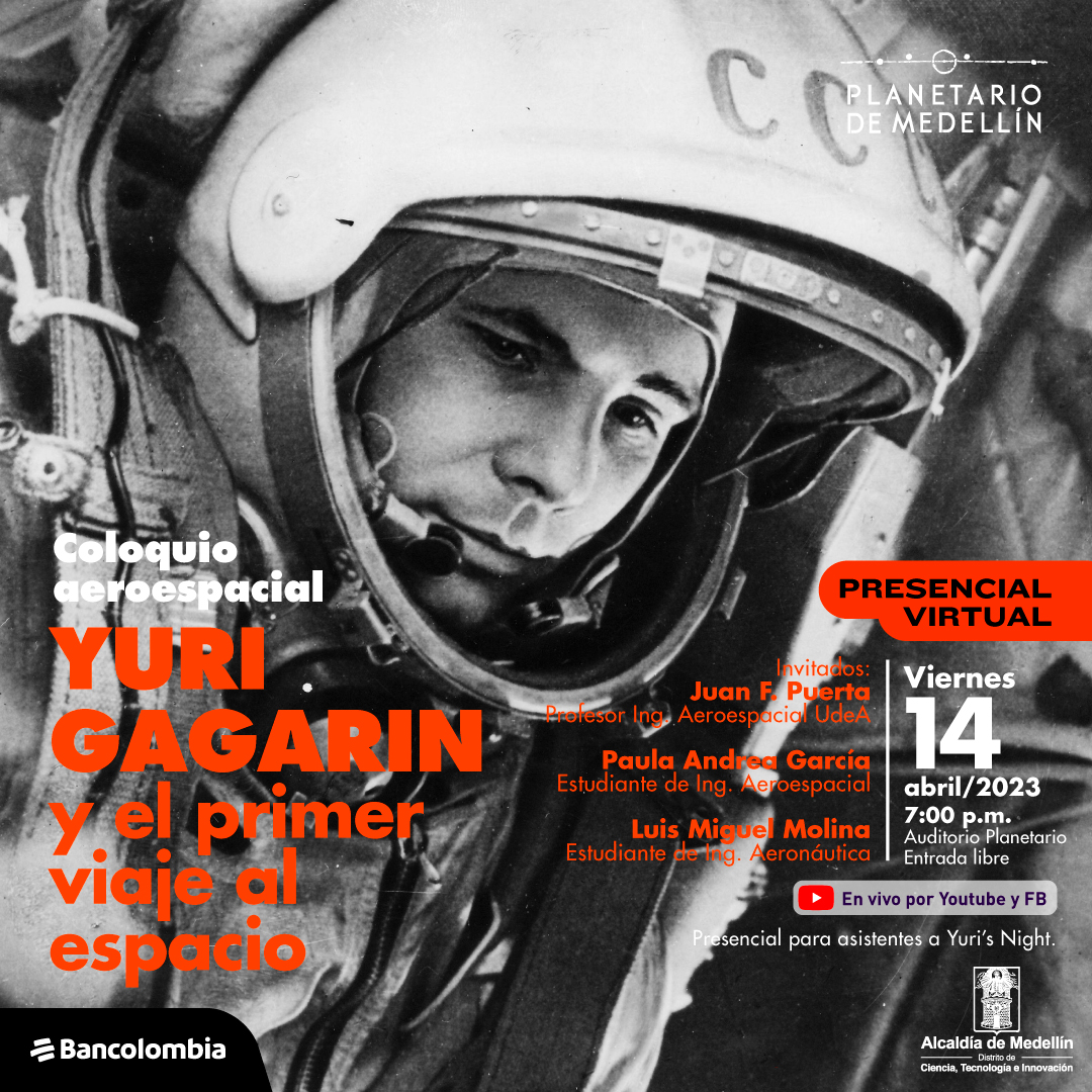 Foto. En un primer plano un hombre con traje espacial. La imagen está en escala de grises. Sobre la imagen texto que dice: "Coloquio aeroespacial Yuri Gagaron y el primer viaje al espacio. Presencial virtual. Viernes 14 de abril de 2023 a las siete de la noche en el auditorio del Planetario de Medellín. Entrada libre. En vivo por Youtube y facebook. Presencial para asistentes a Yuri's night"