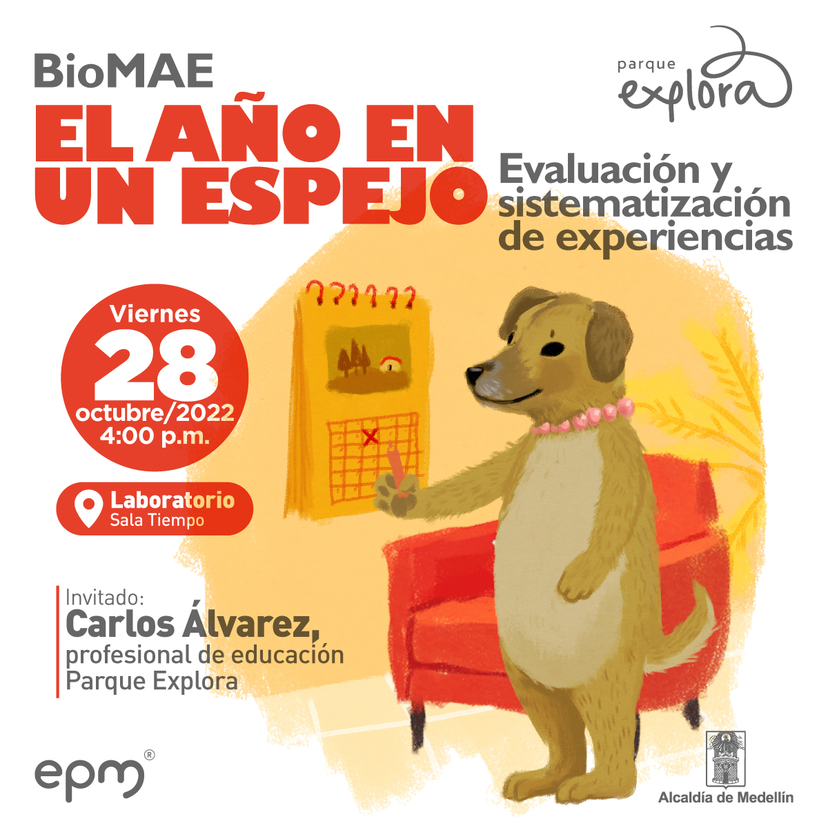 Ilustración. A la izquierda de la imagen un perro personificado, tiene un collar de bolas rosadas en el cuello, está parado sobre las patas traseras al lado de un sillón color rojo. Con su pata derecha sostiene un color rojo frente a un calendario que tiene marcada una x en una de sus casillas. Arriba texto que dice: "BioMAE. El año en un espejo. Evaluación y sistematización de experiencias". A la izquierda de la imagen texto que dice: "Viernes 28 de octubre de 2022 a las 4 de la tarde. Laboratorio de Sala Tiempo. Invitado: Carlos Álvarez, profesional de educación de Parque Explora".