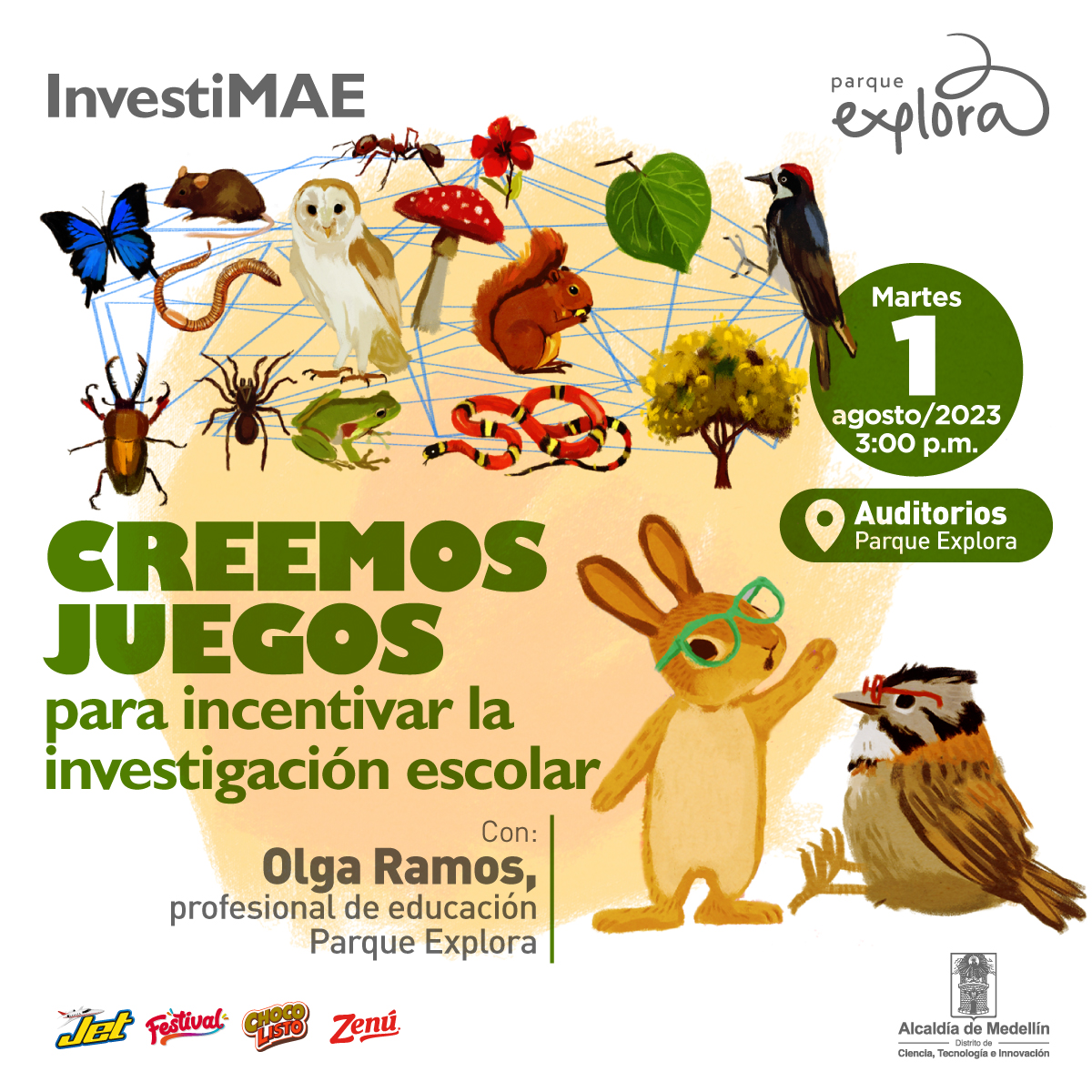 Ilustración. Abajo a la derecha, de perfil y cuerpo completo, un pájaro con gafas está sentado. A la izquierda un conejo de pie, también de gafas, y con aspecto de asombrado. Ambos miran hacia el centro de la imagen, donde hay diversos seres vivos conectados por hilos: un pájaro, una serpiente, un árbol. una hoja, una flor, una hormiga, una mariposa, un ratón, una lechuza, una araña. Arriba un texto dice: "Creemos juegos para incentivar la investigación escolar". Debajo un texto dice: "Con: Olga Ramos, profesional de educación Parque Explora". A la derecha, arriba, en un círculo, otro texto dice: "Martes 1 de agosto de 2023 a las 3 de la tarde. Auditorios Explora".