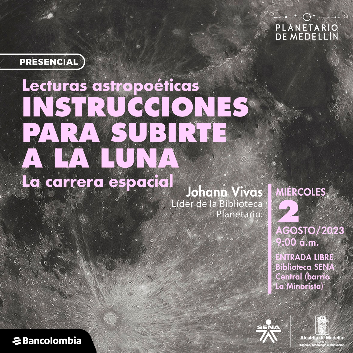 Foto. una imagen de la superficie de la Luna con diferentes tonos de gris y cráteres que salpican toda la imagen. Sobre la imagen texto que dice: "presencial, lecturas astropoética. Instrucciones para subirte a la Luna. La carrera espacial. Con Johann Viva, líder de la Biblioteca Planetario. Miércoles 2 de agosto de 2023 a las nueve de la mañana. Entrada libre. En la Biblioteca del Sena central, barrio la minorista."