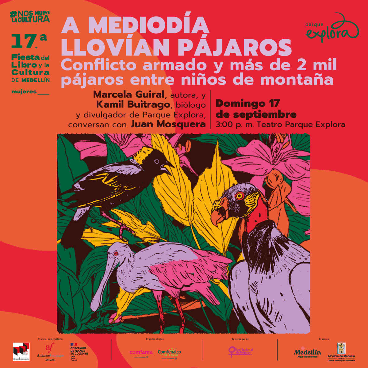 Ilustración. En la parte inferior de la imagen un recuadro que tiene dentro tres aves, una pequeña de pico corto, una de patas largas y pico largo y ancho y otra de cabeza pequeña y pico corto y curveado pero cuerpo grande. Al fondo varias plantas y flores. En la parte superior de la imagen texto que dice: "#NosMueveLaCultura. Diecisieteava Fiesta del Libro y la Cultura de Medellín. Mujeres. A mediodía llovían pájaros. Conflicto armado y más de 2 mil pájaros entre niños de montaña. Marcela Guiral, autora y Kamil Buitrago, biólogo y divulgador de Parque Explora, conversan con Juan Mosquera. Domingo 17 de septiembre a las 3 de la tarde en Teatro Parque Explora".