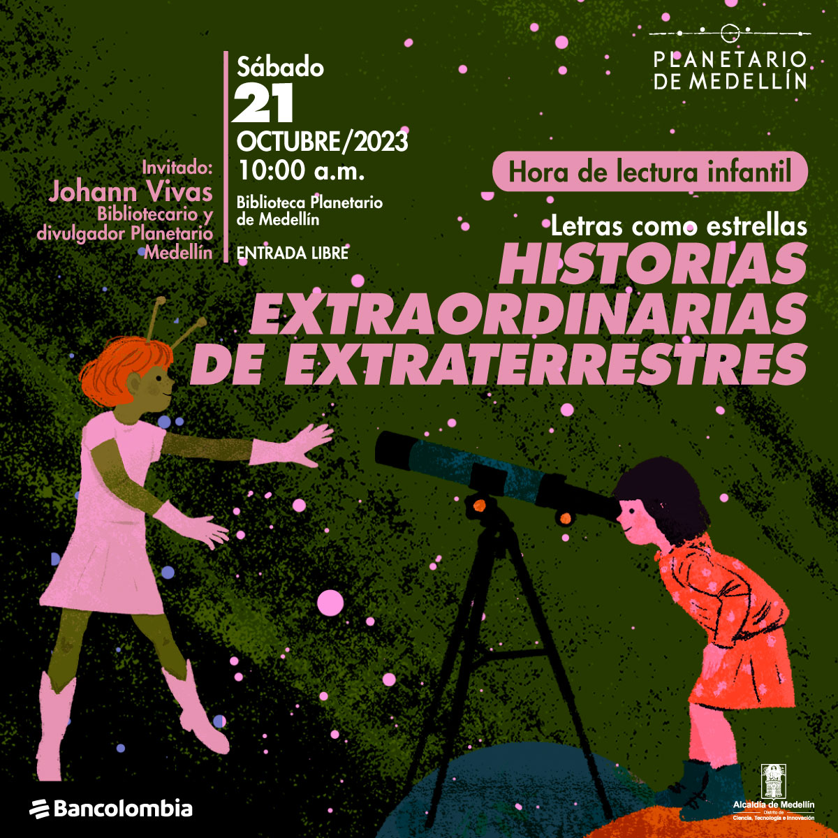 Ilustración. Sobre un fondo verde con estrellas, en la parte derecha de la imagen una niña de perfil se inclina para observar por un telescopio. En la parte izquierda aparece una mujer extraterrestre con piel verde, cabello naranja, antenas, un vestido blanco y guantes y botas. Sobre la imagen hay texto que dice: "hora de lectura infantil Letras como estrellas, historias extaordinarias de extraterrestres. Sábado 21 de octubre a las diez de la mañana en la biblioteca del Planetario con entrada libre. Invitado: Johann Vivas, Bibliotecario y divulgador Planetario de Medellín"