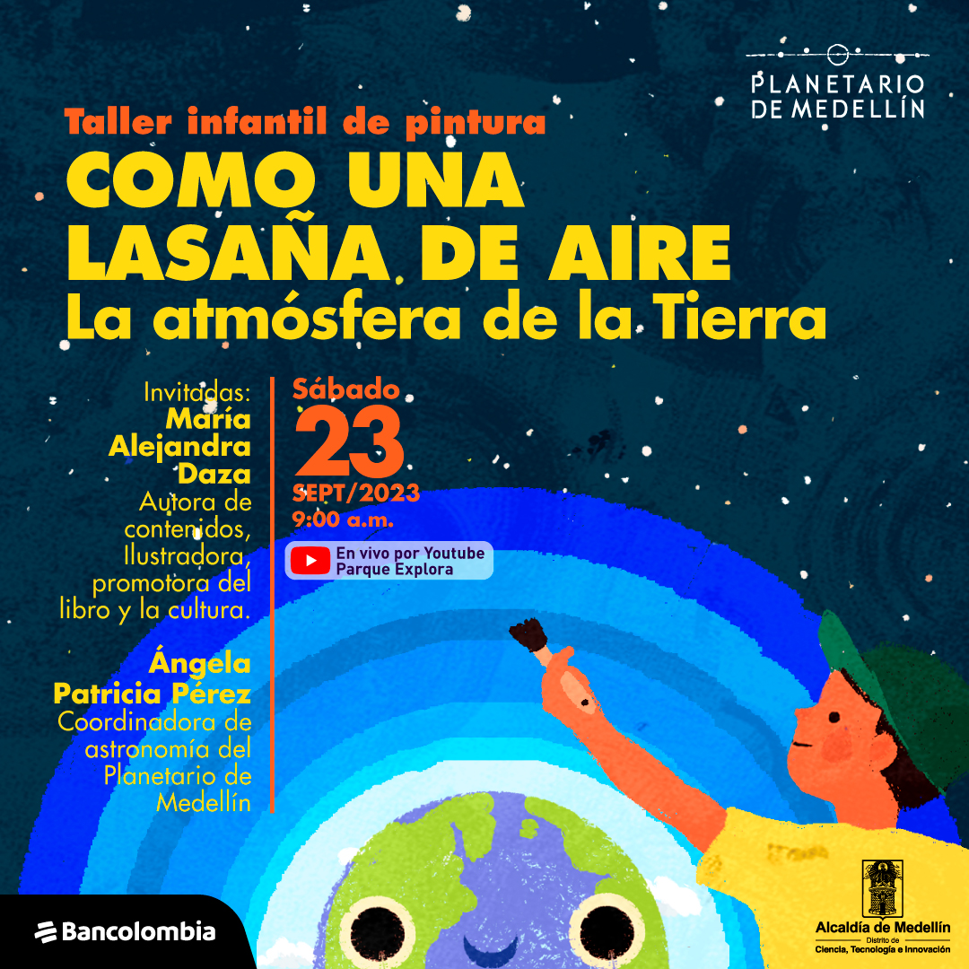 Ilustración. En la parte inferior de la imagen la Tierra personificada con ojos y boca, de ella se desprenden círculos concéntricos de diferentes tonos de azul, un niño sostiene una brocha sobre esta. En la parte izquierda de la imagen texto que dice: "Taller infantil de pintura. Como una lasaña de aire. La atmósfera de la Tierra. Invitadas: María Alejandra Daza, autora de contenidos, ilustradora, promotora del libro y la cultura. Ángela Patricia Pérez, coordinadora de Astronomía del Planetario de Medellín. Sábado 23 de septiembre de 2023 a las 9 de la mañana. En vivo por YouTube Parque Explora".