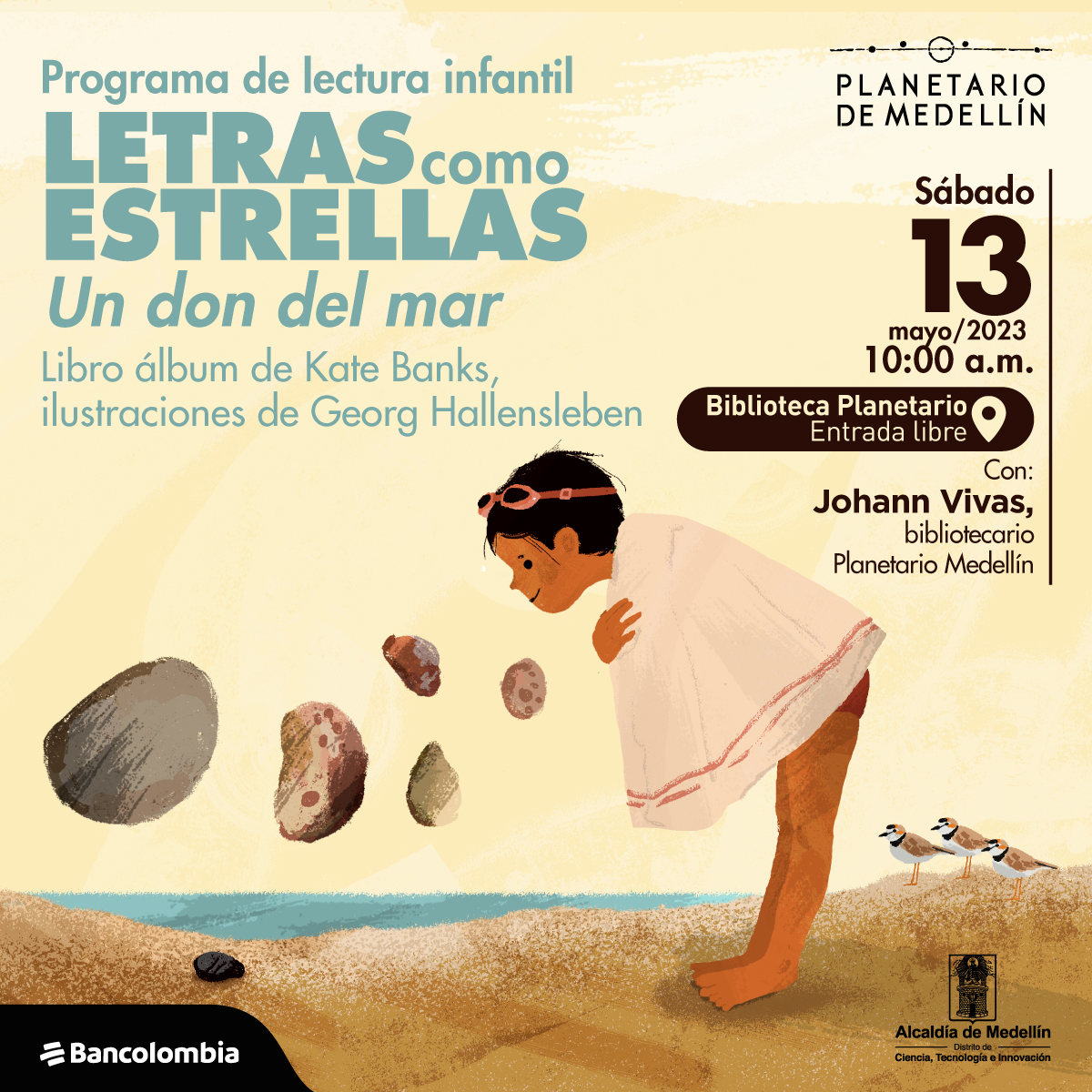 Ilustración. Sobre un fondo playero aparece una niña cubierta por una toalla que mira, ligeramente inclinada hacia adelante, varias piedras de diferentes tamaños y colores. En la parte superior de la imagen texto que dice: "Programa de lectura infantil. Letras como estrellas. Un don del mar. Libro álbum de Kate Banks, ilustraciones de Georg Hallensleben. Sábado 13 de mayo de 2023 a las 10 de la mañana. Biblioteca Planetario, entrada libre. Con Johann Vivas, bibliotecario Planetario de Medellín".