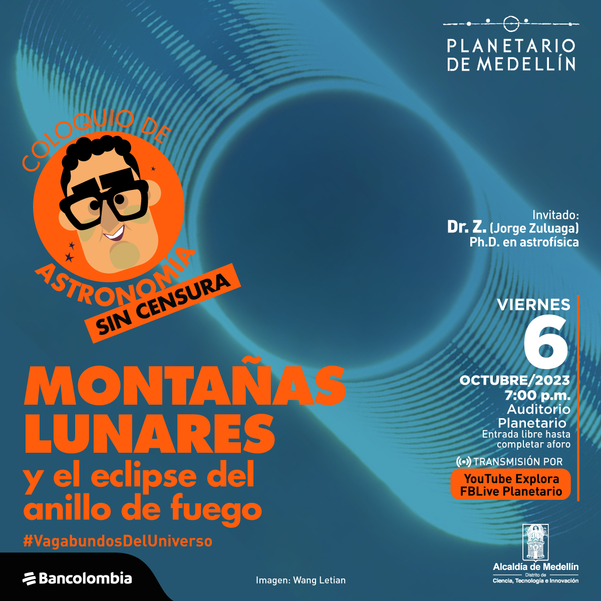 foto con ilustración. En el fondo una composición con varías imágenes de un elcipse solar. Al frente el dibujo en caricatura de un hombre con pelo crespo y gafas que sonrié. Sobre la imagen texto que dice: "coloquio de astronomía sin censura, montañas lunares y el eclipse del anillo de fuego, #vagabundosdeluniverso". En la parte derecha más texto que dice: "invitado: Dr Z (Jorge Zuluaga) PhD en astrofísica, viernes6 d eoctubre a las siete de la noche en el auditorio del Planetario, enctrada libre hasta completar aforo. Transmisión por youtube Explora y Facebooklive planetario"