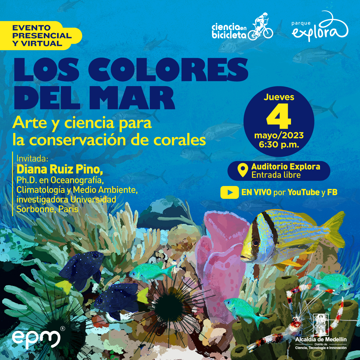 Ilustración. Sobre un fondo marino aparecen distintos corales y peces. En la parte superior de la imagen texto que dice: "Evento presencial y virtual. Los colores del mar. Arte y ciencia para la conservación de corales. Invitada: Diana Ruiz Pino, doctora en Oceanografía, Climatología y Medio Ambiente, investigadora Unviersidad Sorbone, París. Jueves 4 de mayo de 2023. 6:30 de la tarde. Auditorio Explora, entrada libre. En vivo por YouTube y Facebook".