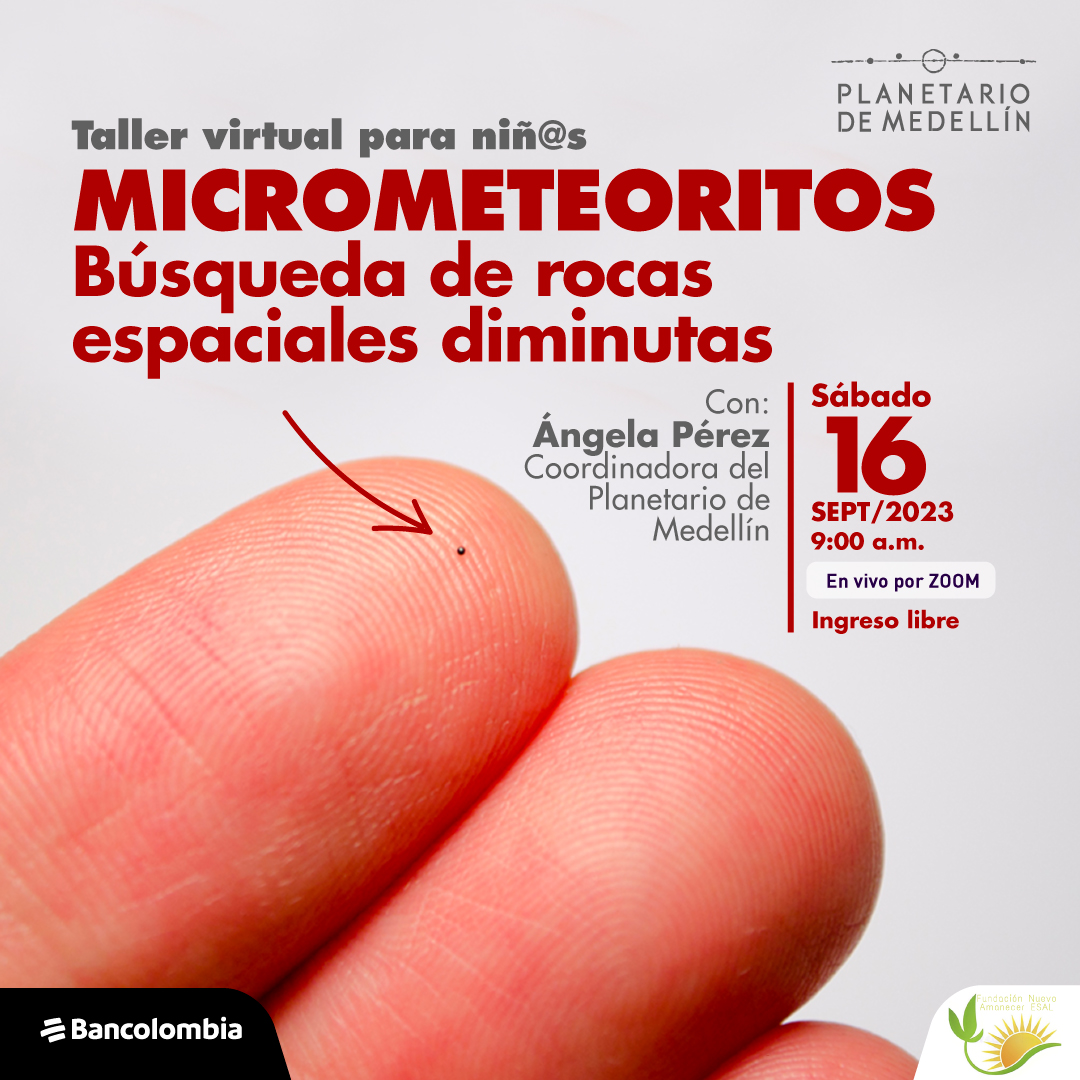 Foto. Sobre la yema del dedo de una mano humana aparece un pequeño punto casi imperceptible señalado por una flecha roja. En la parte superior de la imagen texto que dice: "Taller virtual para niñas y niños. Micrometeoritos. Búsqueda de rocas espaciales diminutas. Con: Ángela Pérez, coordinadora del Planetario de Medellín. Sábado 16 de septiembre de 2023 a las 9 de la mañana. En vivo por Zoom. Ingreso libre".