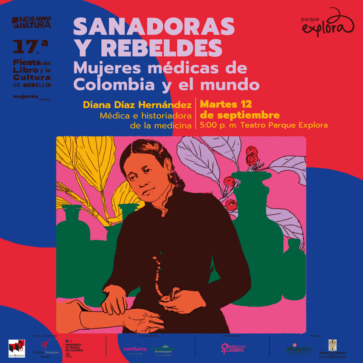 Ilustración. En la parte inferior de la imagen un recuadro que tiene dentro una mujer de medio cuerpo y de frente, tiene cabello corto y oscuro. Tiene su mano derecha sobre la muñeca de otra persona. Atrás varias plantas y la silueta de frascos. En la parte superior de la imagen texto que dice: "#NosMueveLaCultura. Diecisieteava Fiesta del Libro y la Cultura de Medellín. Mujeres. Sanadoras y rebeldes. Mujeres médicas de Colombia y el mundo. Diana Díaz Hernández, médica e historiadora de la medicina. Martes 12 de septiembre a las 5 de la tarde en Teatro Parque Explora".