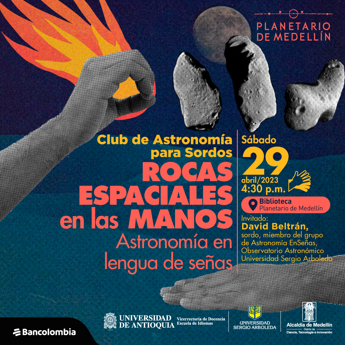 Ilustración. De la parte izquierda de la imagen sale una mano de perfil que junta los dedos formando una "o", de ella sale una llamarada simulando un meteoro. Frente a la mano hay varios asteroides, rocas amorfas color gris. En el centro de la imagen texto que dice: "Club de Astronomía para Sordos. Rocas espaciales en las manos. Astronomía en lengua de señas. Sábado 29 de abril de 2023 a las 4:30 de la tarde. Biblioteca Planetario de Medellín. Invitado: David Beltrán, sordo, miembro del grupo de Astronomía EnSeñas, Observatorio Astronómico Universidad Sergio Arboleda".