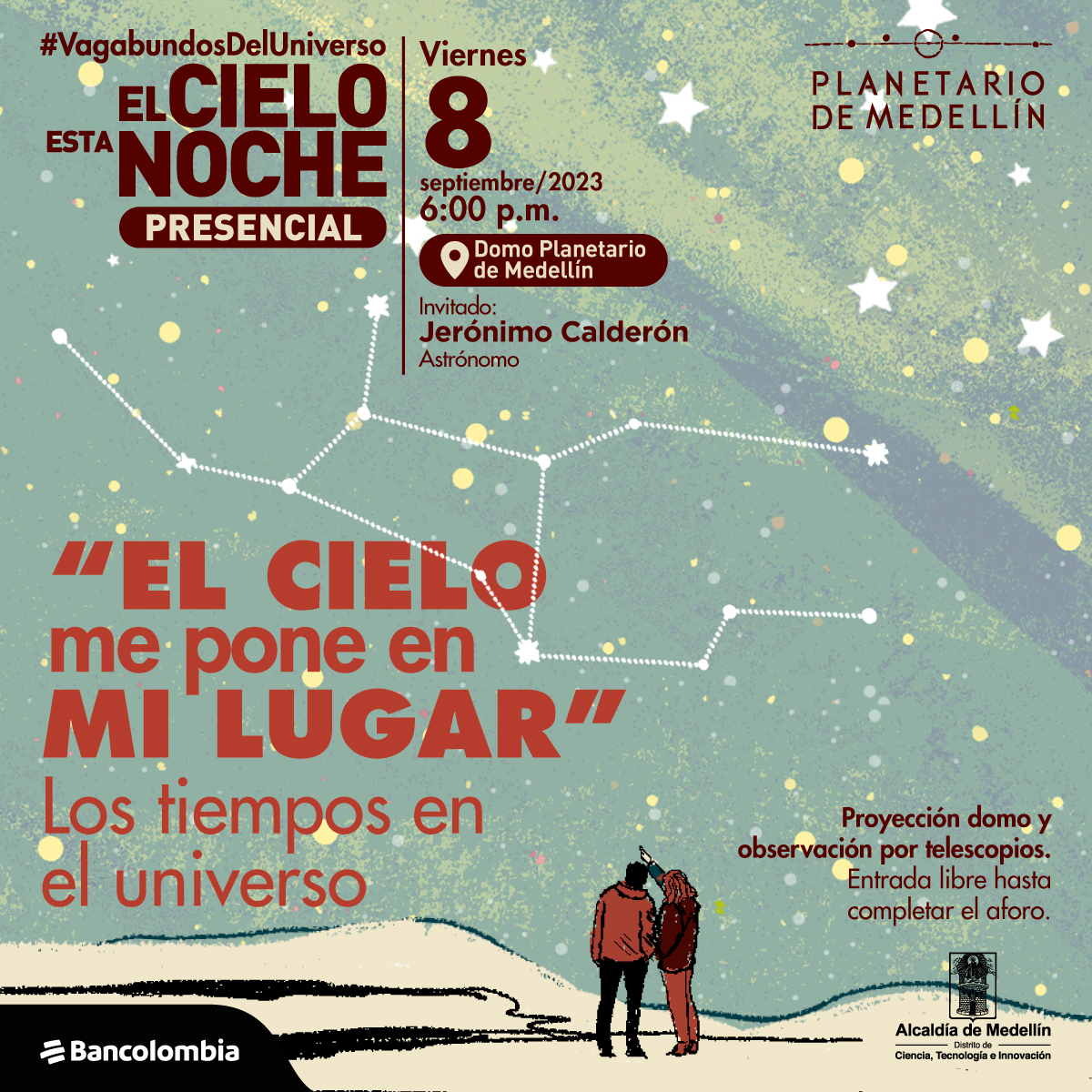 Ilustración. Sobre un fondo estrellado en el que aparece dibujado un asterismo, varias estrellas unidas por una línea punteada. En la parte inferior dos personas de pie y de espaldas paradas sobre un suelo nevado. Una de las personas apunta al cielo. En la parte izquierda de la imagen texto que dice: "#VagabundosDelUniverso. El cielo esta noche. Presencial. Viernes 8 de septiembre de 2023 a las 6 de la tarde. En el Domo Planetario de Medellín. Invitado: Jerónimo Calderón. "El cielo me pone en mi lugar". Los tiempos en el universo. Proyección domo y observación por telescopios. Entrada libre hasta completar el aforo".