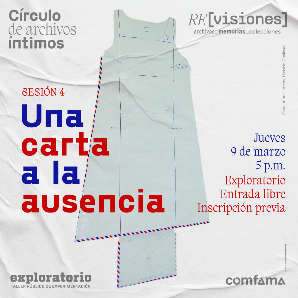 Fotografía. En el centro de la imagen un vestido hecho con cartas sobre un fondo de papel. En el centro de la imagen texto que dice: "Círculo de archivos íntimos. Sesión 4. Una carta a la ausencia. Jueves 9 de marzo a las 5 de la tarde. Exploratorio. Entrada libre con inscripción previa".