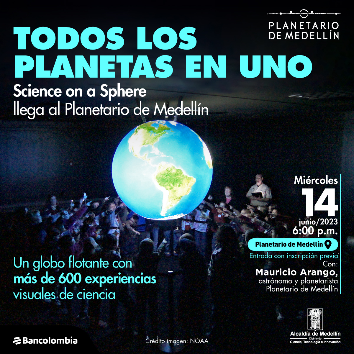 Foto. En el centro de la imagen el planeta Tierra muy brillante, una esfera azul con varias porciones de tierra color verde y café. Al rededor varias niñas y niños apuntan a la esfera. En la parte superior texto que dice: "Todos los planetas en uno. Science on a Sphere llega al Planetario de Medellín". En la parte inferior texto que dice: "Un globo flotante con más de 600 experiencias visuales de ciencia. Miércoles 14 de junio de 2023 a las 6 de la tarde. En el Planetario de Medellín. Entrada con inscripción previa. Con: Mauricio Arango, astrónomo y planetarista Planetario de Medellín".