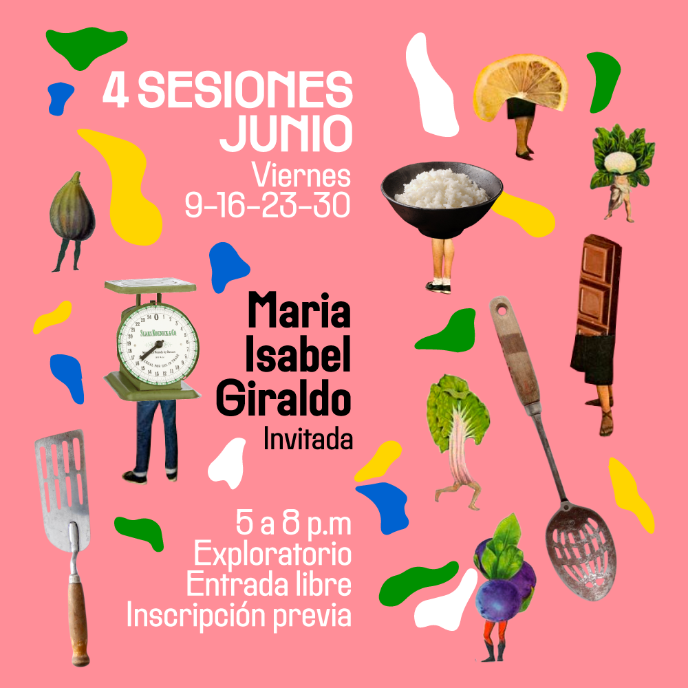 Ilustración. Sobre un fondo sólido aparecen muchos objetos de cocina y alimentos con piernas humanas, tales como un plato de arroz, cebolla, naranja, limón, champiñón, chocolate, espátulas y una pesa. Texto que dice: "Invitada: Maria Isabel . 4 sesiones. Viernes 9,16, 23 y 30 de junio. 5 a 8 de la noche. Exploratorio. Entrada libre con inscripción previa".