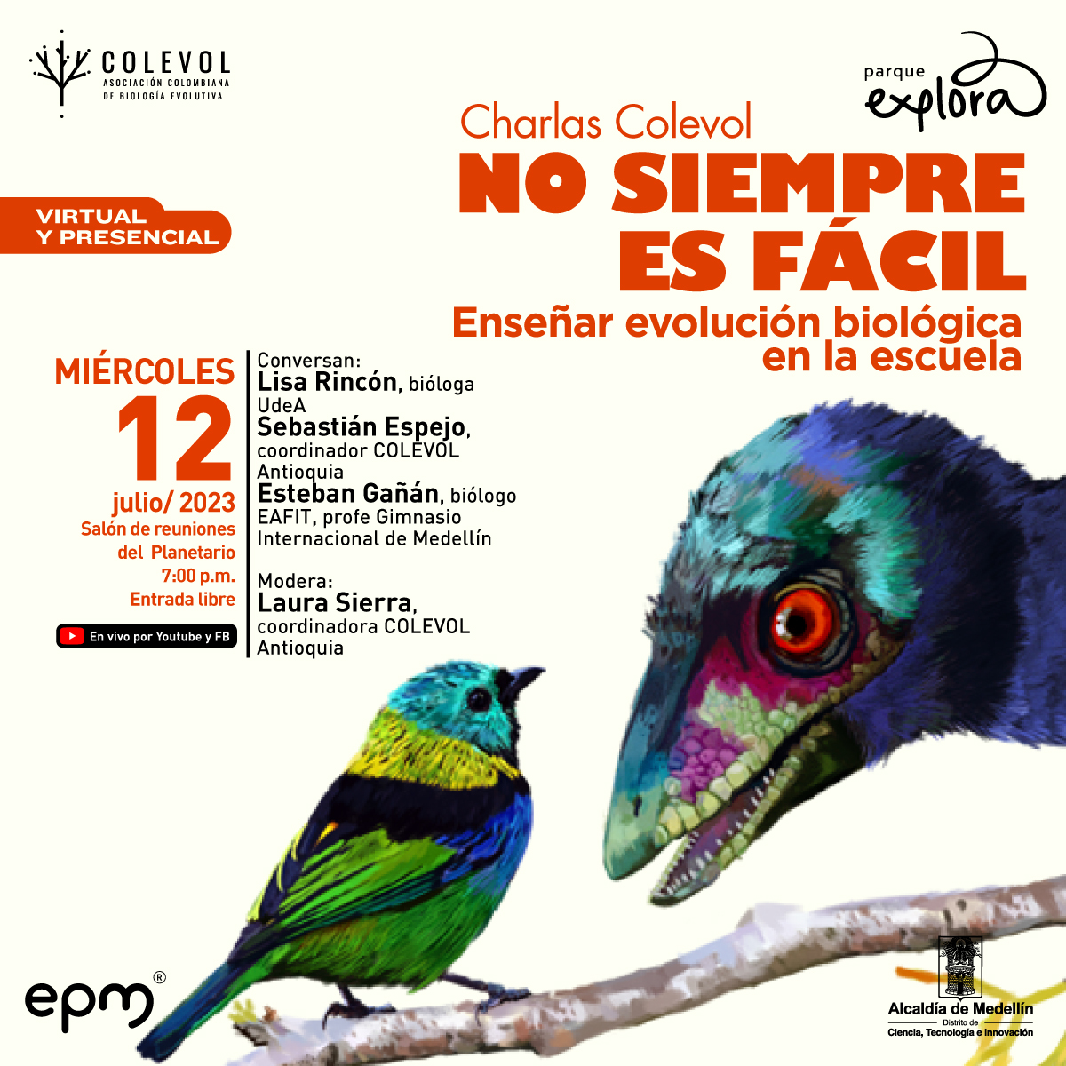 Ilustración. En la parte inferior de la imagen un pájaro parado sobre una rama de medio perfil. Frente a él un animal parecido a un pájaro que dobla su tamaño y tiene pequeños dientes puntudos. Ambos se miran fijamente. En la parte superior de la imagen texto que dice: "Virtual y presencial. Charlas Colevol. No siempre es fácil. Enseñar evolución biológica en la escuela. Miércoles 12 de julio de 2023 en el Salón de reuniones del Planetario. A las 7 de la noche. Entrada libre. En vivo por YouTube y Facebook. Conversan: Lisa Rincón, bióloga UdeA. Sebastián Espejo, coordinador COLEVOL Antioquia. Esteban Gañán, biólogo EAFIT, profe Gimnasio Internacional de Medellín. Modera: Laura Sierra, coordinadora COLEVOL Antioquia".