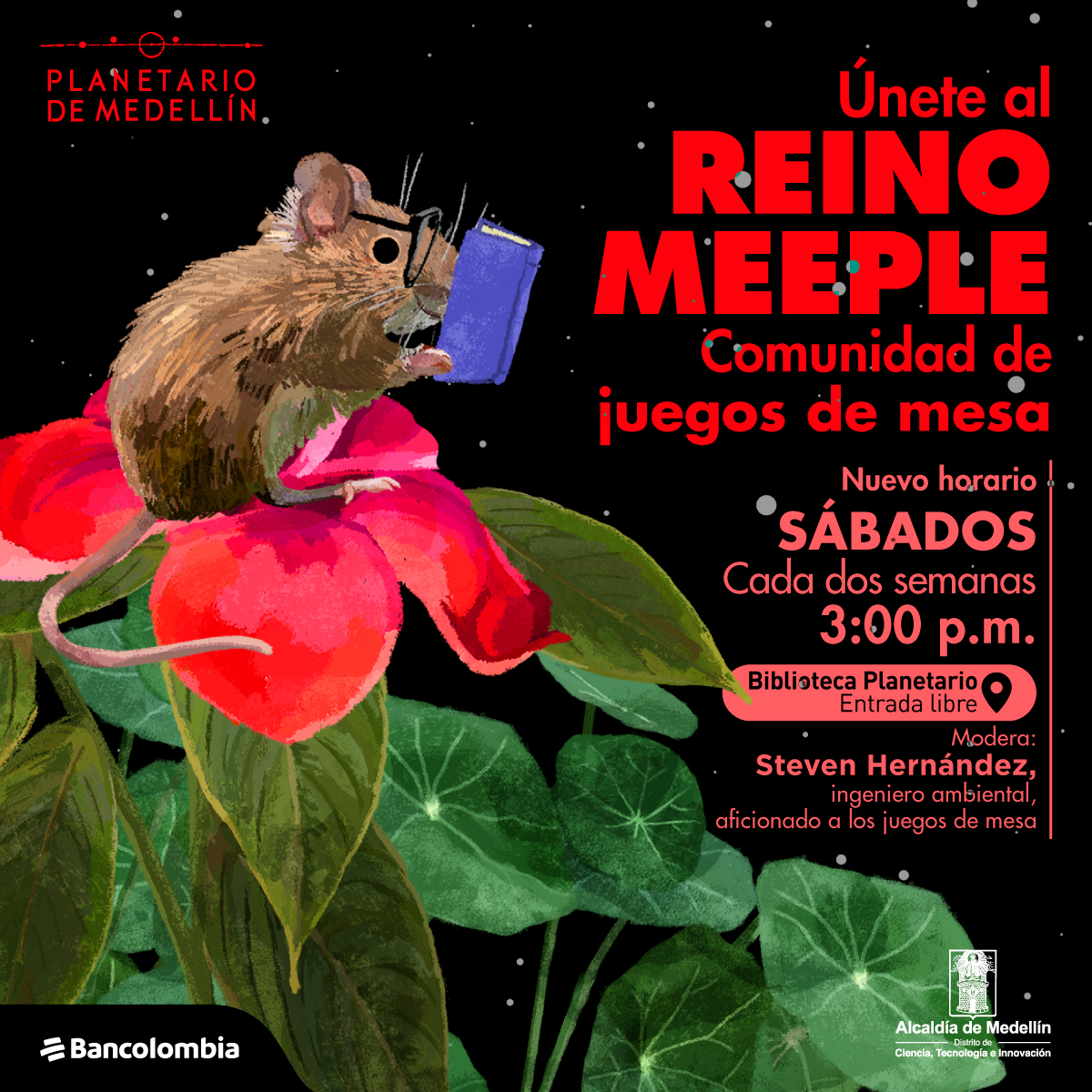 Ilustración. En la parte izquierda de la imagen, sobre una flor roja rodeada de hojas grandes y verdes, un ratón color café con gafas negras, y cola rosada, sostiene un libro a la altura de sus ojos con ambas patas delanteras. En la parte derecha de la imagen texto que dice: "Únete al Reino Meeple. Comunidad de juegos de mesa. Nuevo horario: sábado cada dos semanas 3:00 de la tarde. En la Biblioteca Planetario, entrada libre. Modera: Steven Hernández, ingeniero ambiental, aficionado a los juegos de mesa".