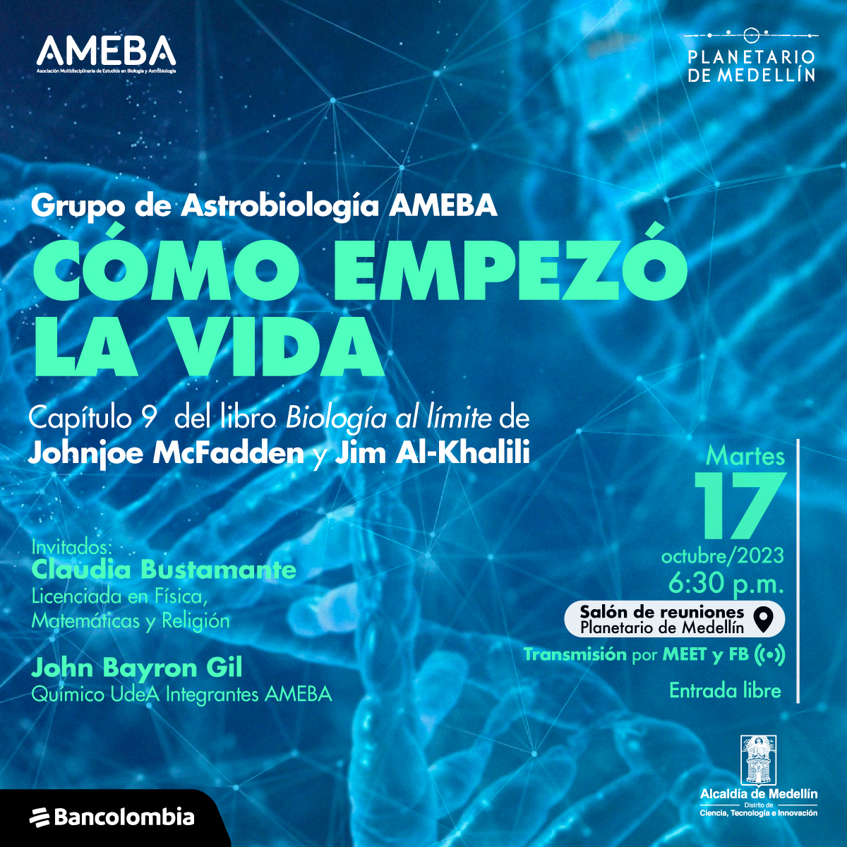 Foto. Sobre un fondo azul aparece el ADN, dos líneas que se entrecruzan formando una línea con zonas más gruesas que otras. En el centro de la imagen texto que dice: "Grupo de Astrobiología AMEBA. Cómo empezó la vida. Capítulo 9 del libro Biología al límite de Johnjoe Mc Fadden y Jim Al-Khalili. Martes 17 de octubre de 2023 a las 6 de la tarde. Salón de reuniones Planetario de Medellín. Transmisión por Meet y Facebook. Entrada libre".