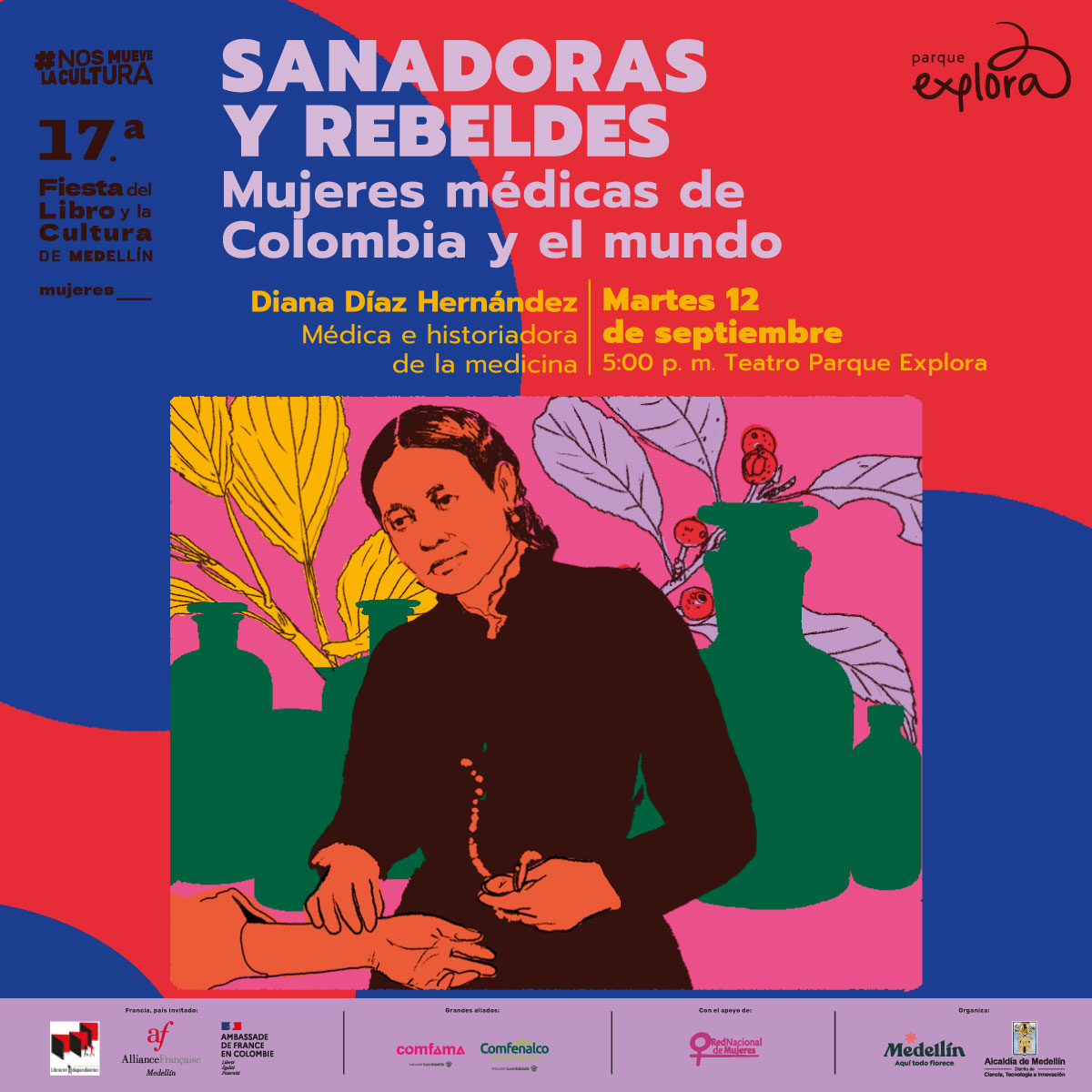 Ilustración. En la parte inferior de la imagen un recuadro que tiene dentro una mujer de medio cuerpo y de frente, tiene cabello corto y oscuro. Tiene su mano derecha sobre la muñeca de otra persona. Atrás varias plantas y la silueta de frascos. En la parte superior de la imagen texto que dice: "#NosMueveLaCultura. Diecisieteava Fiesta del Libro y la Cultura de Medellín. Mujeres. Sanadoras y rebeldes. Mujeres médicas de Colombia y el mundo. Diana Díaz Hernández, médica e historiadora de la medicina. Martes 12 de septiembre a las 5 de la tarde en Teatro Parque Explora".