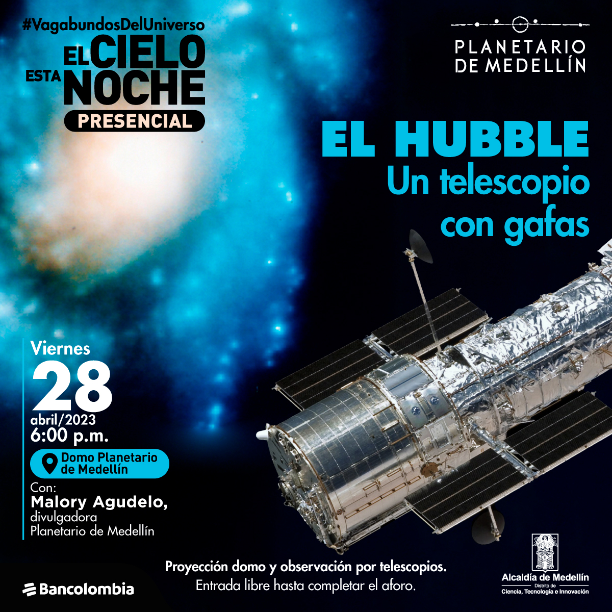 Foto. En la parte inferior de la imagen un objeto cilíndrico color plateado del que salen dos rectángulos. Al fondo se observa desenfocado un objeto celeste que parece un manchón azul con puntos blanco y un centro claro. En la parte superior de la imagen texto que dice: "#VagabundosDelUniverso. El cielo esta noche. Presencial. El Hubble, un telescopio con gafas. Viernes 28 de abril de 2023 a las 6 de la tarde. Domo Planetario de Medellín. Con: Malory Agudelo, divulgadora Planetario de Medellín".