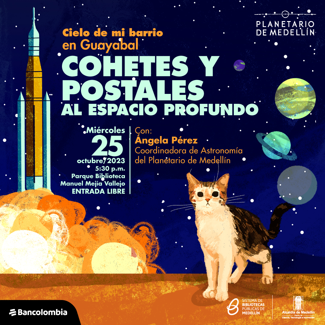 Ilustración. En la parte inferior derecha un gato está parado de frente al lector, tiene el pelaje del pecho blanco y el lomo en tonos de café. En el fondo a la izquierda un cohete azul y amarillo despega, sobre un fondo de estrellas y planetas. En el centro un texto: “Cielo de mi barrio. Cohetes y postales al espacio profundo. Con: Ángela Patricia Pérez Henao, coordinadora de Astronomía del Planetario de Medellín. Miércoles 25 de octubre de 2023. Parque Biblioteca Manuel Mejía Vallejo Guayabal. 5 y media de la tarde”.