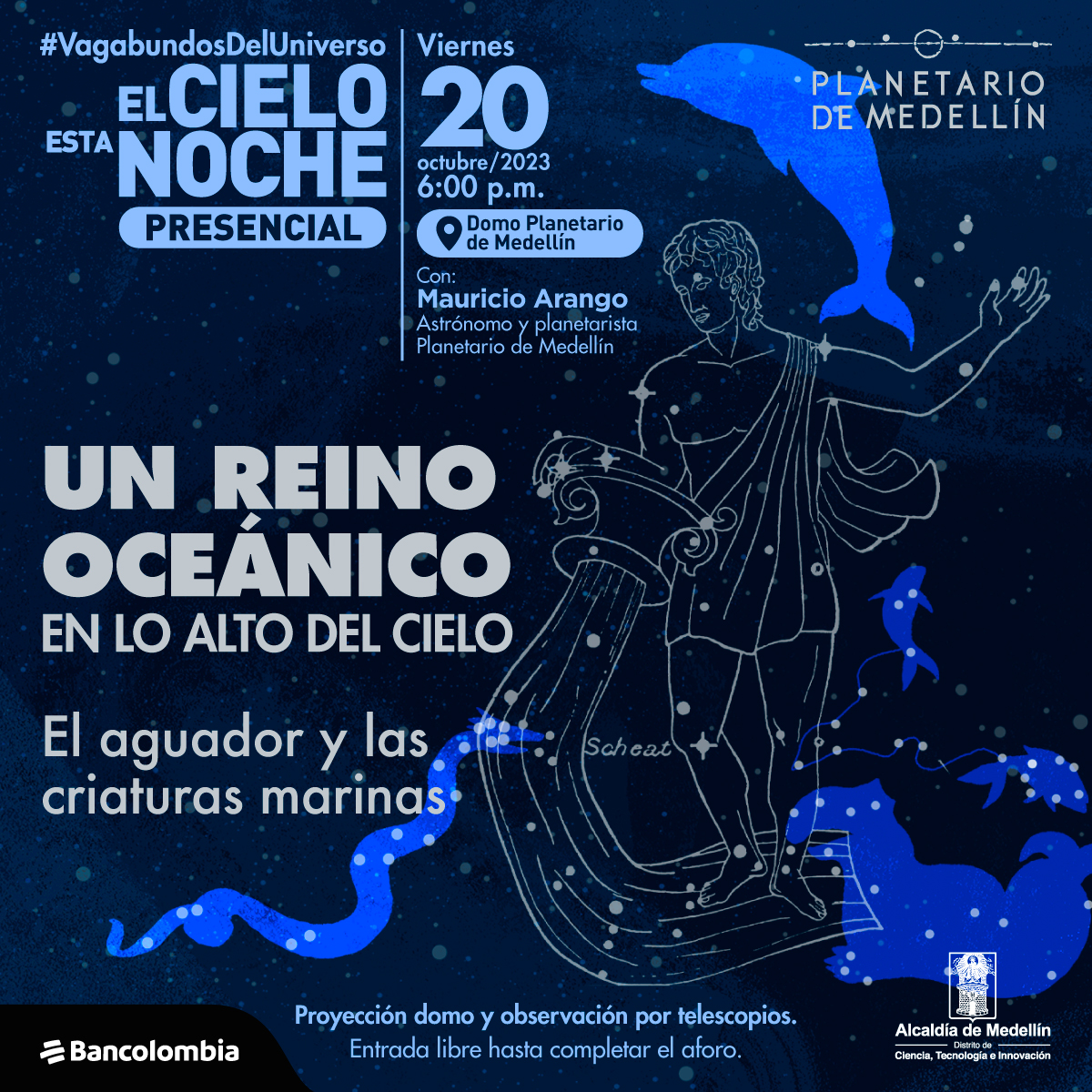 Ilustración. En la parte derecha de la imagen un hombre con túnica dderramando una vasija con agua, a su alrededor aparecen las siluetas de cuatro animales marinos: un delfín, peces, una ballena y una serpiente marina. Sobre la imagen hay texto que dice: "El cielo esta noche presencial, un reino oceánico en lo alto del cielo, el aguador y las criaturas marinas. Viernes 20 de octubre a las seis de la tarde en el domo del Planetario de Medellín. Con Mauricio Arango, astrónomo y planetarista Planetario de Medellín."