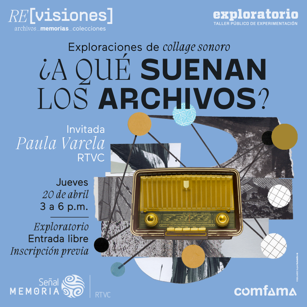 Ilustración. En el centro de la imagen una radio vieja, es rectangular con dos perillas abajo y a cada lado. Detrás de la radio hay recortes de imágenes con texturas. De la radio salen unas líneas que terminan en la punta con un círculo. En la parte izquierda de la imagen texto que dice: "Exploraciones de collage sonoro. ¿A qué suenan los archivos? Invitada: Paula Varela. RTVC. Jueves 20 de abril de 3 a 6 de la tarde. Exploratorio. Entrada libre con inscripción previa".