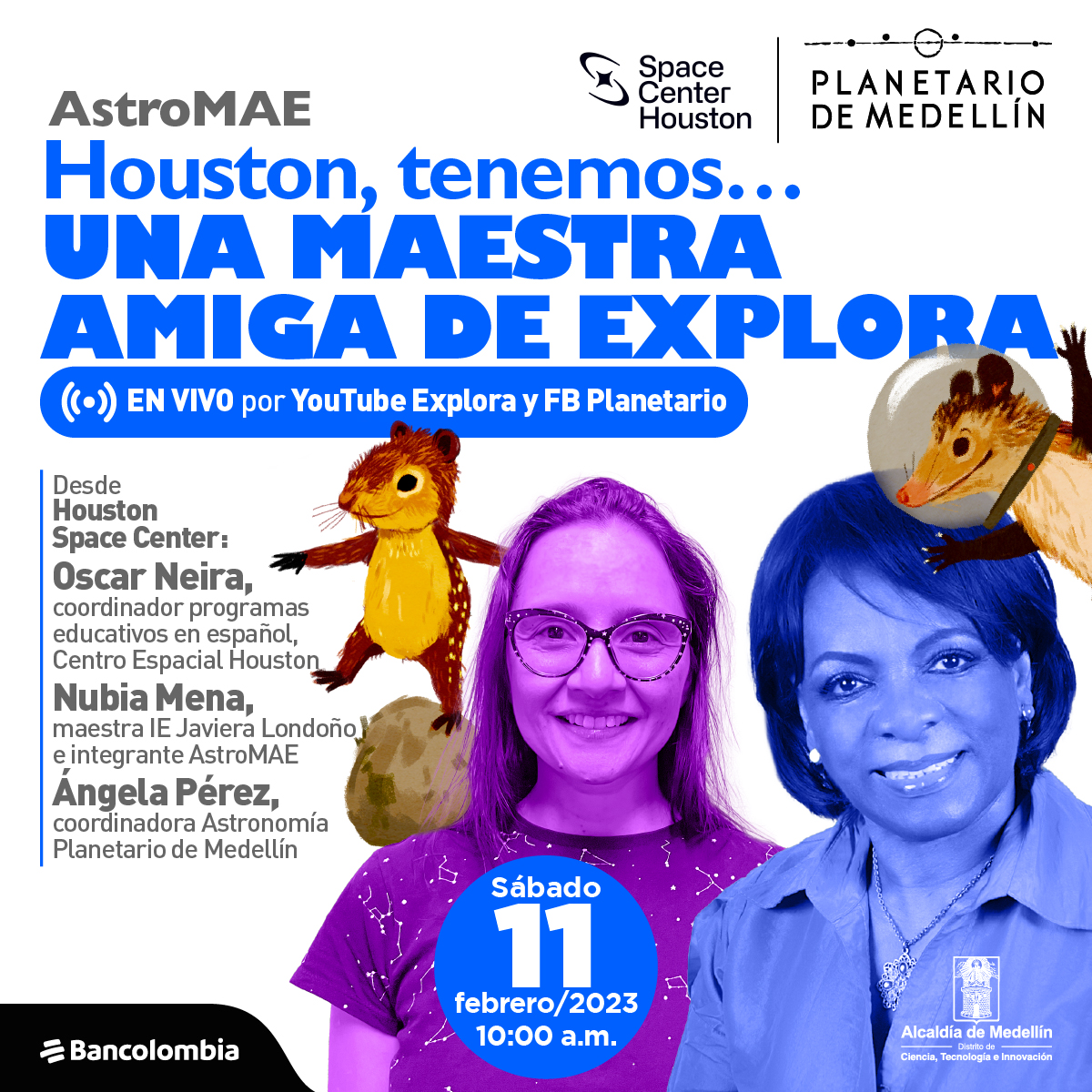 Collage. En la parte inferior derecha de la imagen dos mujeres de medio cuerpo y de frente. Una tiene cabello largo y gafas ovaladas. La otra tiene cabello corto. Ambas están sonriendo. Sobre ellas una zarigüeya con casco de astronauta y una paca de pie sobre una roca color gris. A la izquierda de la imagen texto que dice: "AstroMAE. Houston, tenemos una maestra amiga de Explora. En vivo por YouTube Explora y Facebook Planetario. Desde Houston Space Center: Oscar Neira, coordinar programas educativos en español Centro Espacial Houston. Nubia Mena, maestra de la institución educativa Javiera Londoño e integrante de AstroMAE. Ángela Pérez, coordinadora Astronomía Planetario de Medellín. Sábado 11 de febrero de 2023 a las 10 de la mañana".