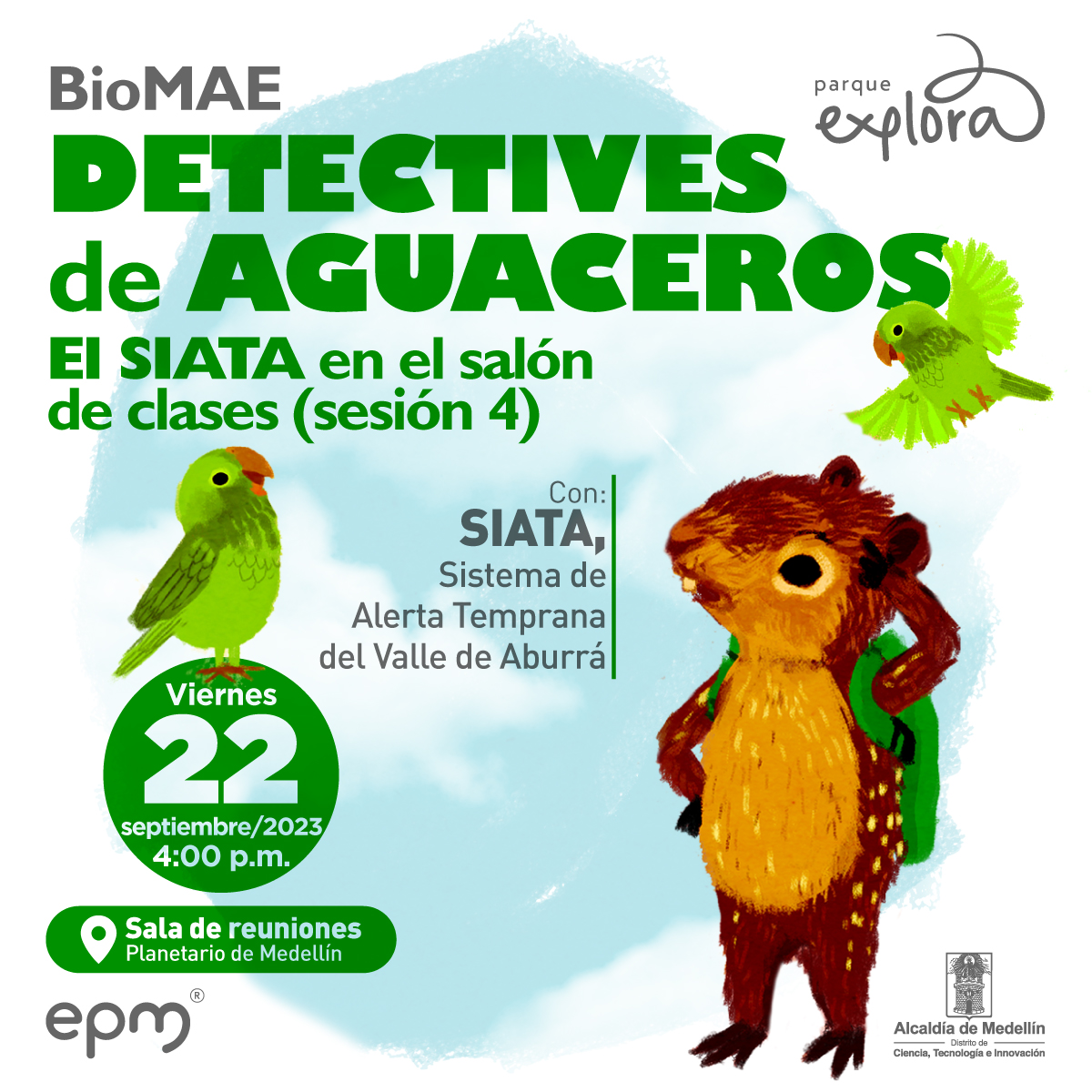 Ilustración. Una paca, un animal de patas y orejas cortas con hocico puntiagudo color café con su pata izquierda apoyada en la cabeza con aspecto de intriga. Junto a ella dos loritos color verde, uno parado junto a ella y otro volando. Arriba un texto dice: "BioMAE- Detectives de aguaceros. El SIATA en el aula de clase Sesión 4. Con SIATA - Sistema de Alerta Temprana del valle de Aburrá. Viernes 22 de septiembre de 2023. a las 4 de la tarde. Sala de reuniones Planetario de Medellín".