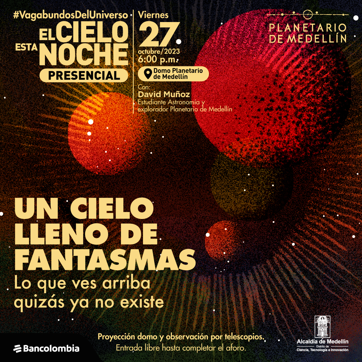 Ilustración. En el centro hay cuatro esferas rojizas de distintos tonos y tamaños, en el fondo oscuro de ven algunos puntos luminosos. En el lado izquierdo un texto: "Cielo esta noche. Un cielo lleno de fantasmas: lo que ves arriba quizás ya no existe.   Invitado: David Muñoz, estudiante de Astronomía y explorador del Planetario de Medellín.  Viernes 27 de octubre de 2023, 6 de la noche. Proyección domo y observación por telescopios. Entrada libre hasta completar el aforo”