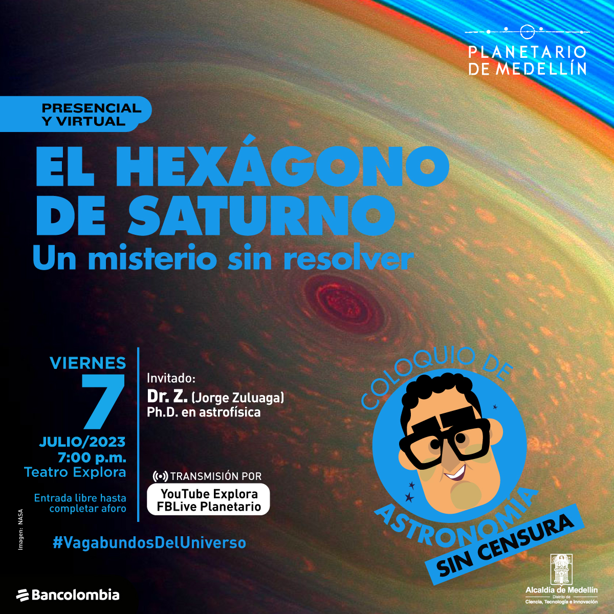 Foto. En el centro de la imagen un círculo rojo que se va haciendo más grande en lo que parece un remolino. En el centro de la imagen texto que dice: "Presencial y virtual. El hexágono de Saturno. Un misterio sin resolver. Viernes 7 de julio de 2023 a las 7 de la noche. En el Teatro Explora. Entrada libre hasta completar aforo. Invitado: Dr. Z. (Jorge Zuluaga). Doctor en Astrofísica. Transmisión por YouTube Explora y Facebook Live Planetario".