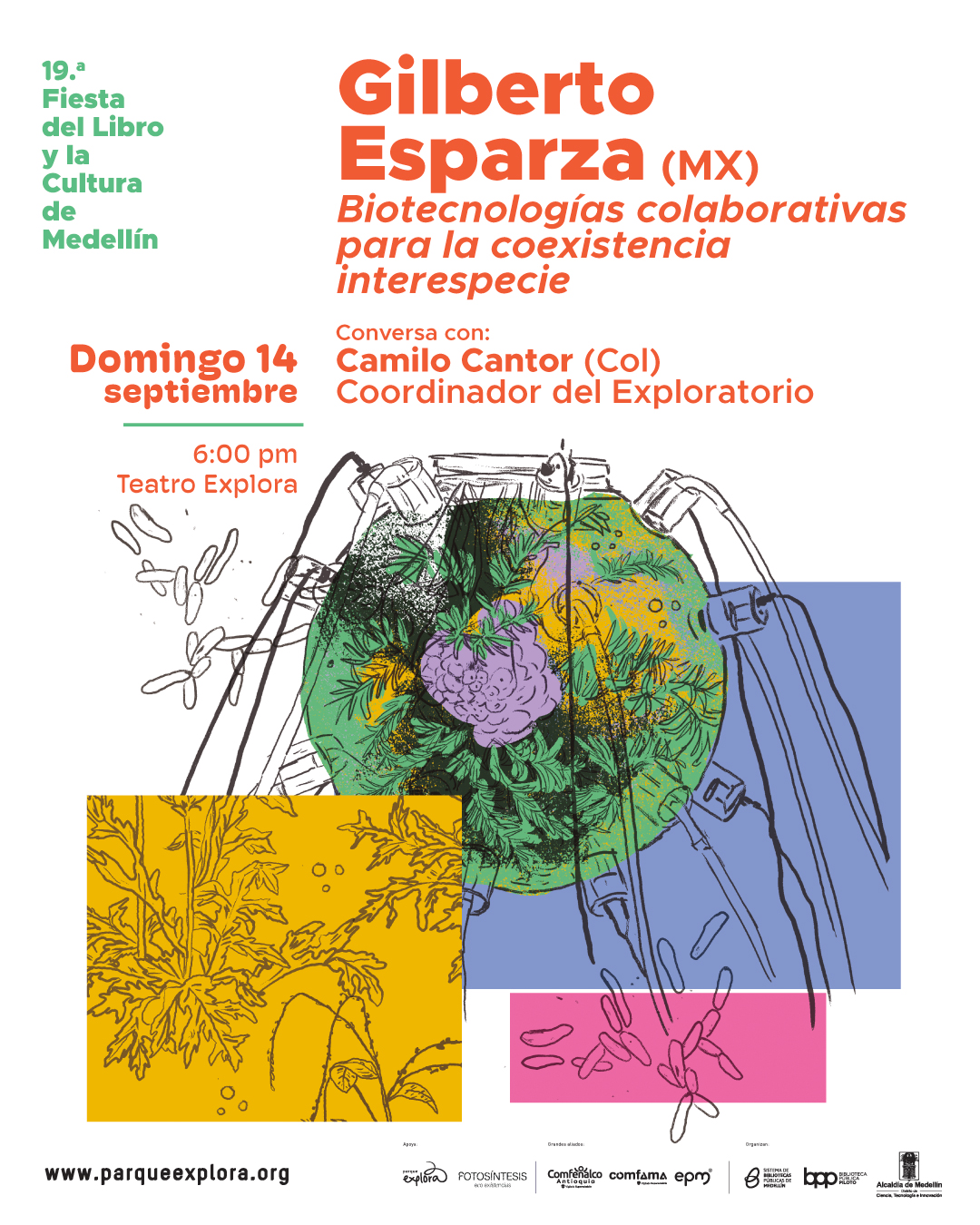 Afiche ilustrado. En la parte superior izquierda aparece el texto: "19.ª Fiesta del Libro y la Cultura de Medellín". Más abajo, en un recuadro naranja, dice: "Domingo 14 septiembre 6:00 pm Teatro Explora". En la parte superior derecha se lee: "Gilberto Esparza (MX) Biotecnologías colaborativas para la coexistencia interespecie". Debajo: "Conversa con: Camilo Cantor (Col) Coordinador del Exploratorio". En la parte central inferior se muestra una ilustración con un objeto esférico que combina formas de vegetación y tubos conectados a su superficie, enmarcado en un recuadro azul. A la izquierda, un recuadro amarillo contiene dibujos de plantas. En la parte inferior derecha, un recuadro rosado muestra microorganismos alargados. En la parte inferior se lee: "www.parqueexplora.org "