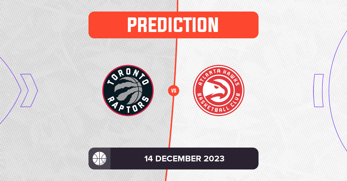 Raptors vs Hawks Prediction and NBA Tips - 14 December 2023